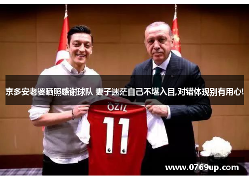 京多安老婆晒照感谢球队 妻子迷茫自己不堪入目,对错体现别有用心!